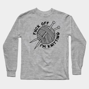 Fuck off I'm knitting - solid black Long Sleeve T-Shirt